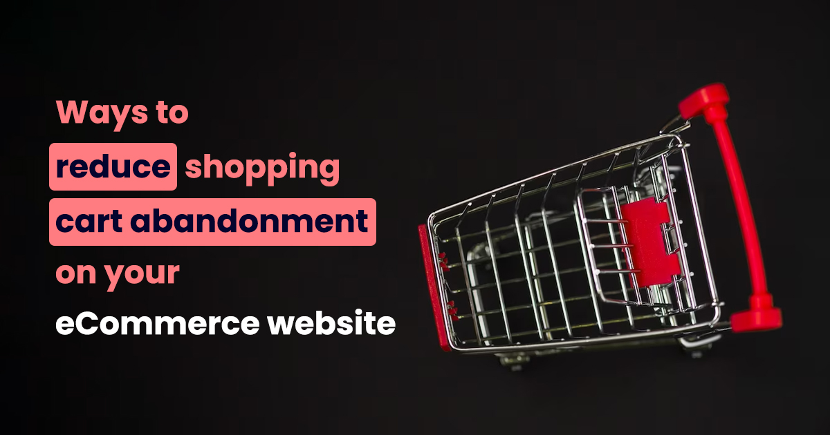 Ways To Reduce E-Commerce Cart Abandonment Rates